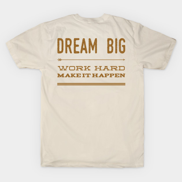 Dream big work hard make it happen by WordFandom